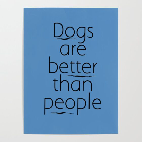 DOGS ARE BETTER THAN PEOPLE  Poster